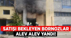 Satışı bekleyen bornozlar alev alev yandı!