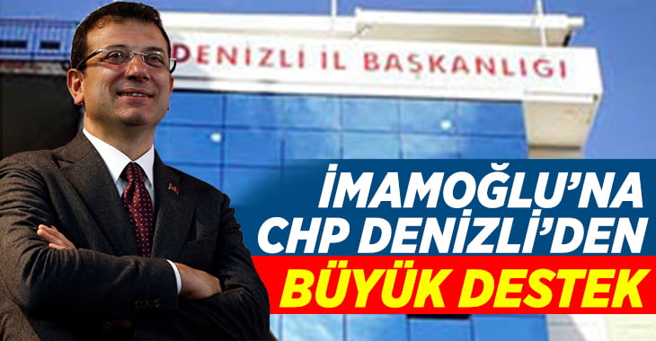 CHP Denizli’den İmamoğlu’na büyük destek