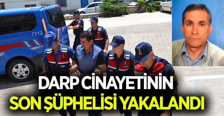 Darp cinayetinin son şüphelisi de yakalandı