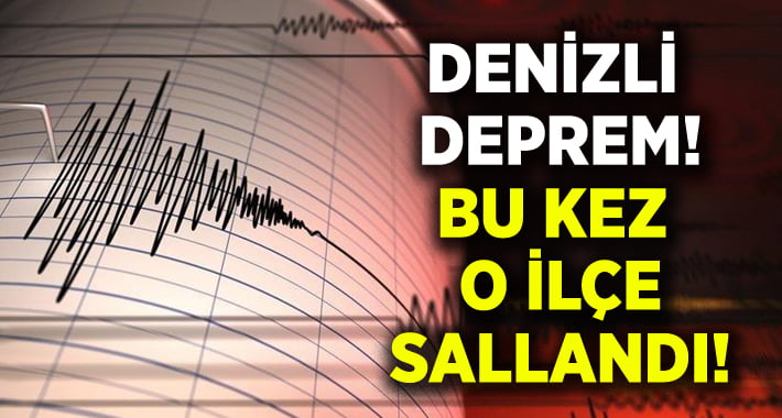 Denizli’de Deprem..Bu Kez O İlçe Sallandı!