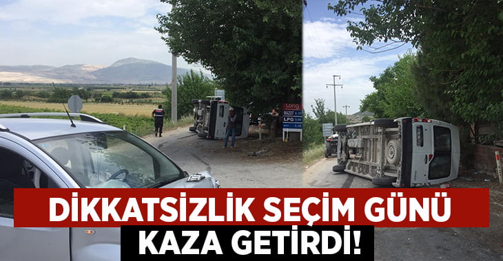 Dikkatsizlik Seçim Günü’nde Kaza Getirdi!