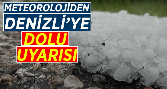 Meteorolojiden Denizli’ye Dolu Uyarısı