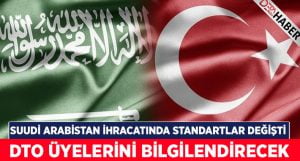 Suudi Arabistan İhracatında Standartlar Değişti… DTO Üyelerine Anlatacak