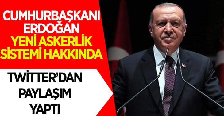 Cumhurbaşkanı Erdoğan’dan Yeni Askerlik Sistemi Hakkında Paylaşım