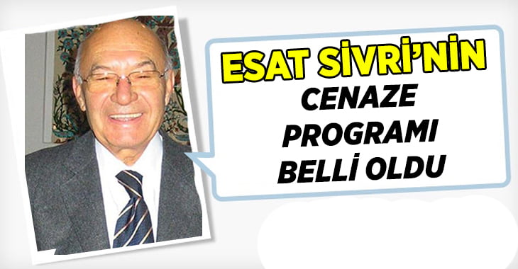 Esat Sivri’nin cenaze programı belli oldu