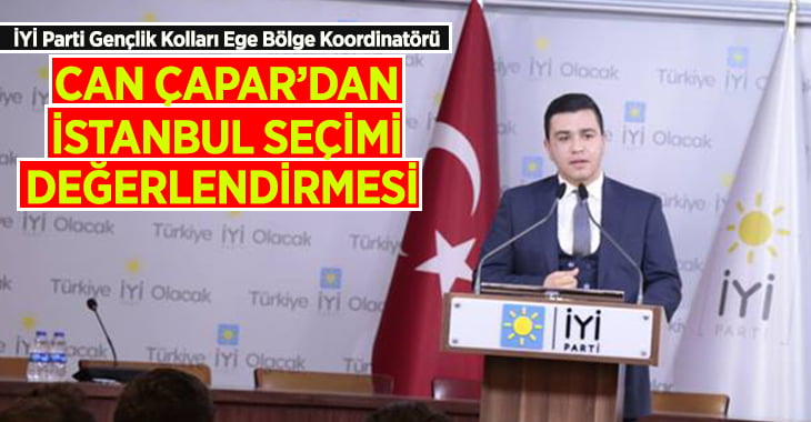 İYİ Parti Gençlik Kolları Ege Bölge Koordinatörü Çapar’dan İstanbul seçimi değerlendirmesi