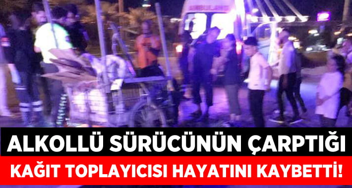 Alkollü Sürücünün Çarptığı Kağıt Toplayıcısı Hayatını Kaybetti!