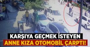 Karşıya Geçmek İsteyen Anne ve Kızına Otomobil Çarptı!