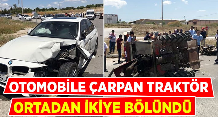 Otomobile Çarpan Traktör Ortadan İkiye Bölündü