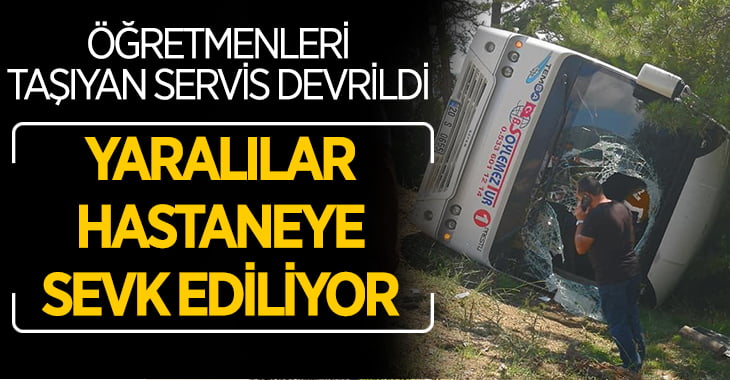 Öğretmenleri taşıyan servis devrildi, çok sayıda yaralı var