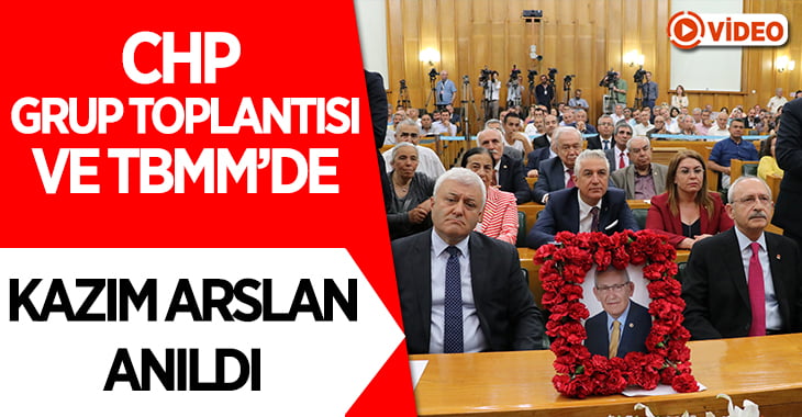 CHP Grup Toplantısı ve TBMM’de Kazım Arslan Anıldı