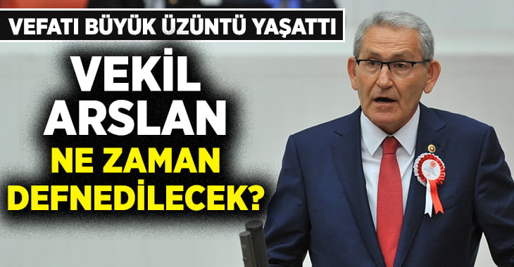 Vekil Arslan Ne Zaman Defnedilecek?