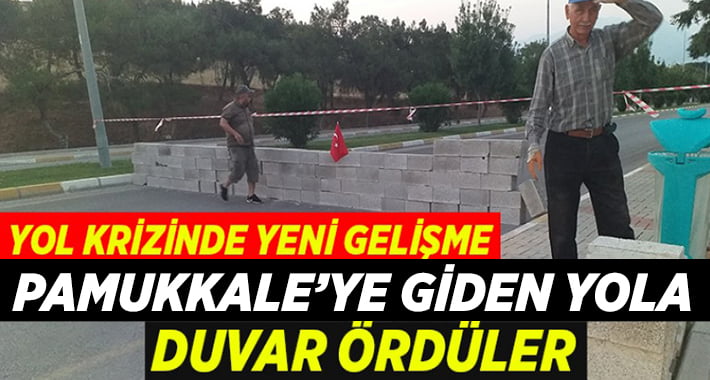 Pamukkale’ye giden yolu briketle duvar örüp trafiğe kapattılar