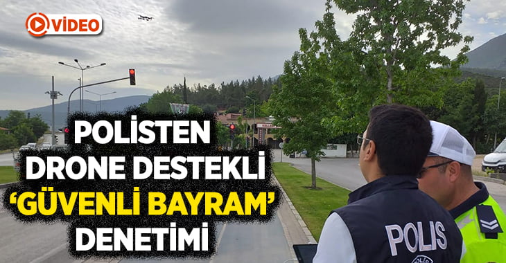 Polisten drone destekli “güvenli bayram” denetimi