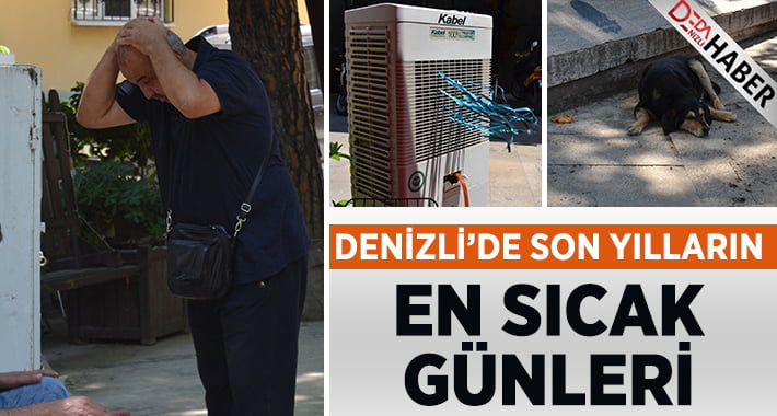 Denizli’de son yılların en sıcak günleri yaşanıyor