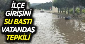 İlçenin girişini su bastı, vatandaş tepki gösterdi