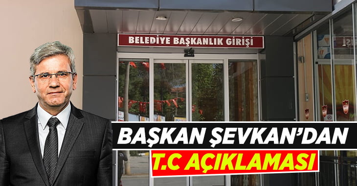 Başkan Şevkan’dan T.C. Açıklaması