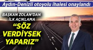 Denizli-Aydın Otoyolu ihalesi onaylandı.. Başkan Zolan’dan İlk Açıklama