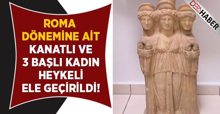 Roma dönemine ait kanatlı ve 3 başlı kadın heykeli ele geçirildi!