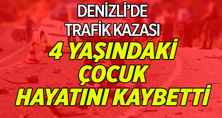 Trafik kazasında 4 yaşındaki çocuk hayatını kaybetti