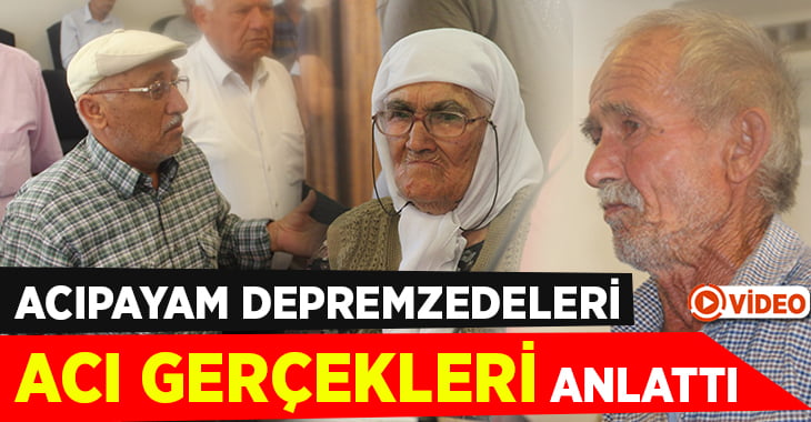 Acıpayamlı Depremzedeler acı gerçekleri anlattı