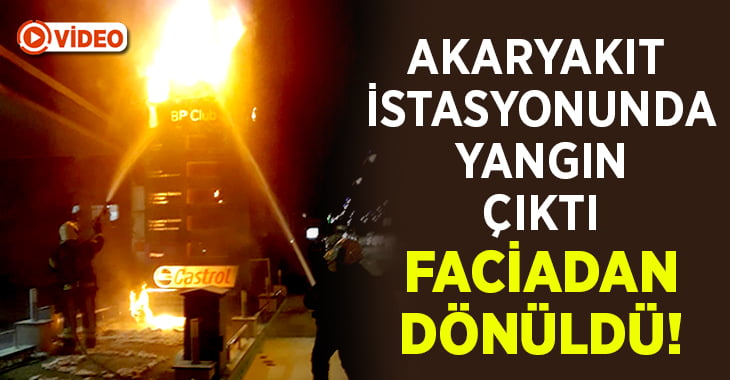 Akaryakıt istasyonunda yangın çıktı.. Faciadan Dönüldü!