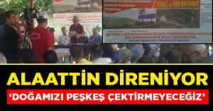 Alaattin Direniyor: Doğamızı Peşkeş Çektirmeyeceğiz!