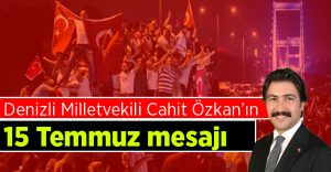 Milletvekili Cahit Özkan’ın 15 Temmuz Mesajı