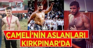 ‘Çameli’nin Aslanları’ Kırkpınar’da