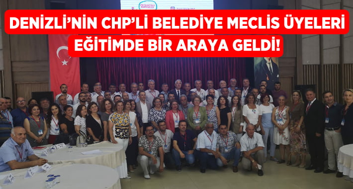 Denizli’de CHP’li belediye meclis üyeleri yerel yönetim eğitimine katıldı