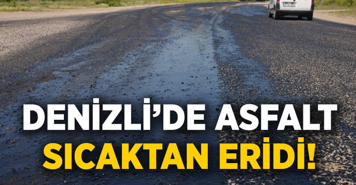 Denizli’de Asfalt Sıcaktan Eridi!