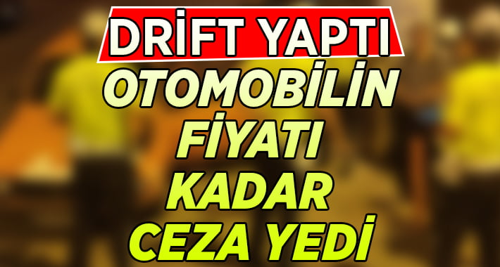 Otomobilinin fiyatı kadar ceza yedi