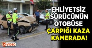 Ehliyetsiz sürücünün otobüse çarptığı kaza kamerada!