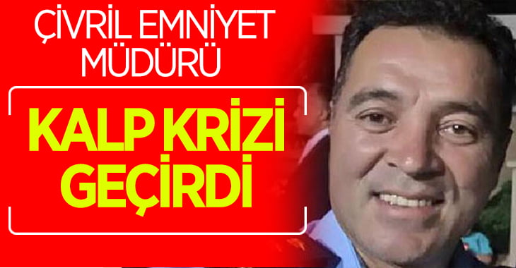 Çivril İlçe Emniyet Müdürü kalp krizi geçirdi