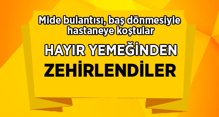 Hayır yemeğinden zehirlendiler