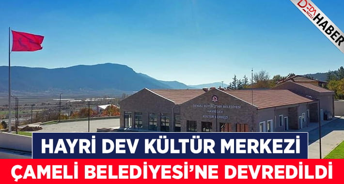 Hayri Dev Kültür Merkezi Çameli Belediyesi’ne devredildi