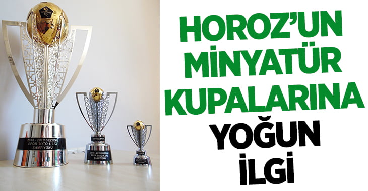 Horoz’un minyatür kupalarına yoğun ilgi