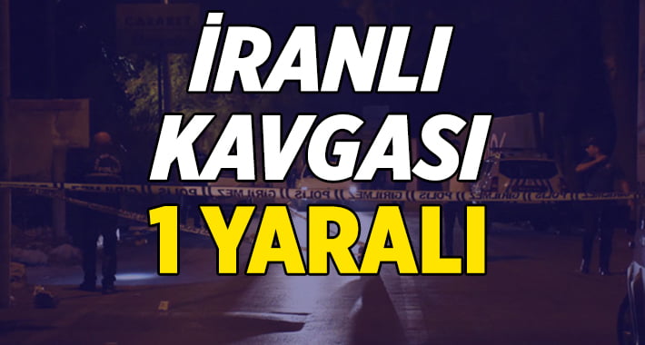 İranlı kavgasında 1 kişi yaralandı