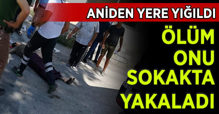 Ölüm sokakta yürürken yakaladı