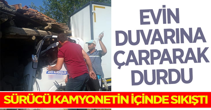 Kontrolden çıkan kamyonet evin duvarına çarparak durabildi