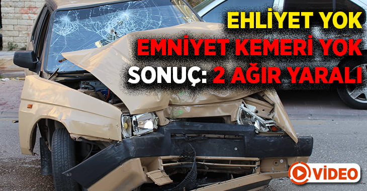 Ehliyetsiz sürücünün kullandığı otomobil hurdaya döndü:2 ağır yaralı