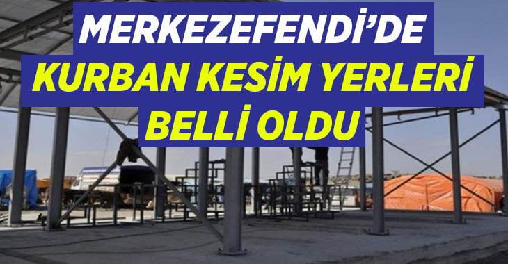 Merkezefendi’de kurban kesim yerleri belli oldu