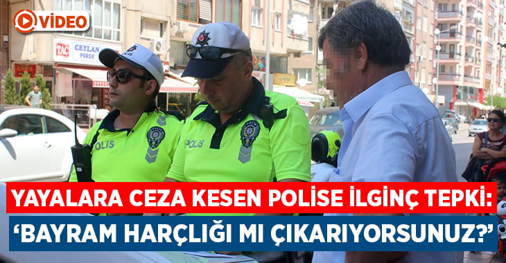 Yayalara ceza kesen polise ilginç tepki: ‘Bayram harçlığı mı çıkarıyorsunuz?’