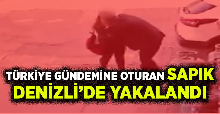 Türkiye gündemine oturan sapık, Denizli’de yakalandı