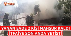 Yanan evde mahsur kalan 2 kişiyi itfaiye kurtardı