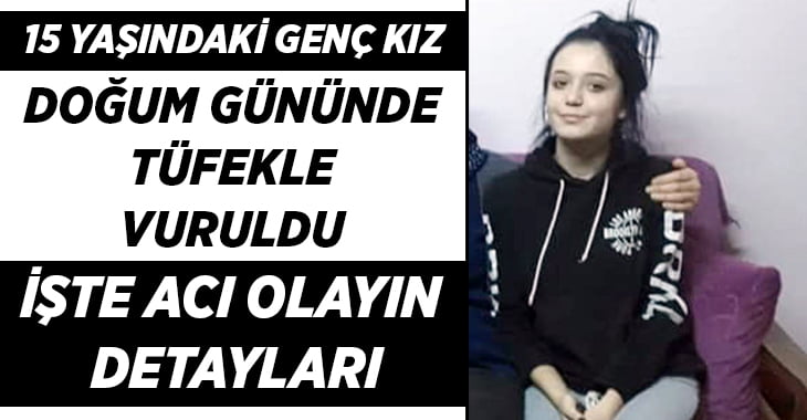 15 yaşındaki kız doğum gününde tüfekle vurularak öldü