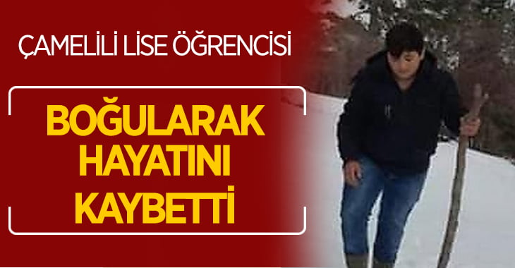 Çamelili lise öğrencisi boğularak hayatını kaybetti