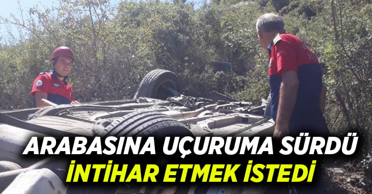 Arabasını uçuruma sürerek intihar etmek istedi