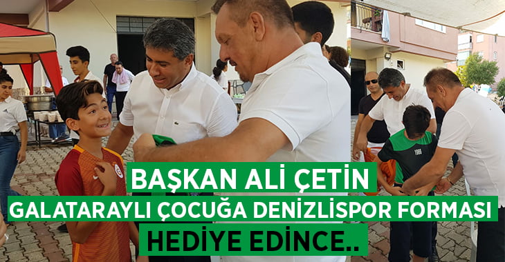 Başkan Çetin Galatasaraylı çocuğa Denizlispor forması hediye edince..