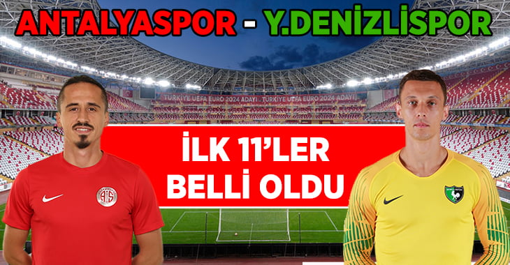 Antalyaspor-YUKATEL Denizlispor ilk 11’ler belli oldu